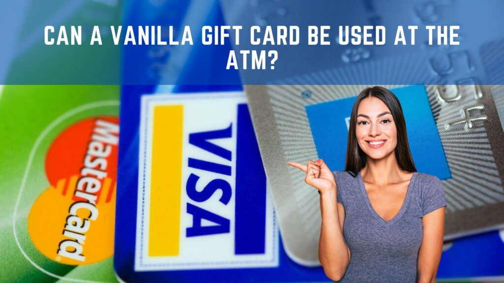 Can a Vanilla gift card be used at the ATM?