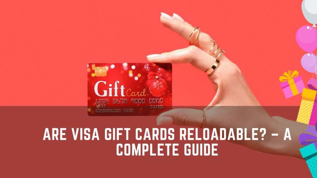 Are Visa gift cards reloadable? - A Complete Guide